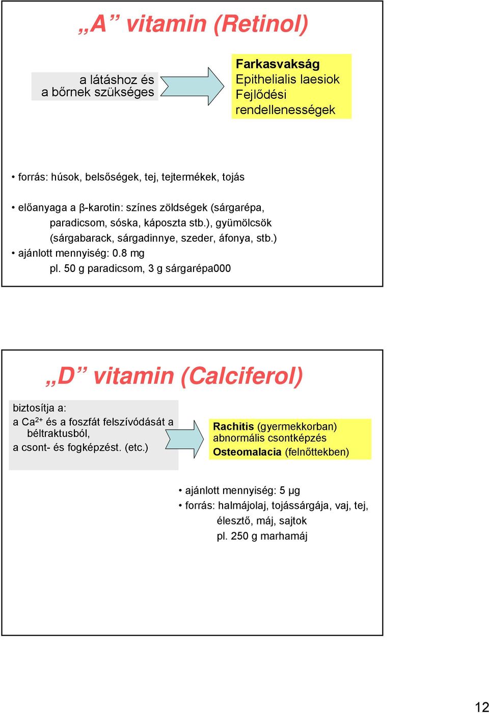 8 mg pl. 50 g paradicsom, 3 g sárgarépa000 D vitamin (Calciferol) biztosítja a: a Ca 2+ és a foszfát felszívódását a béltraktusból, a csont- és fogképzést. (etc.