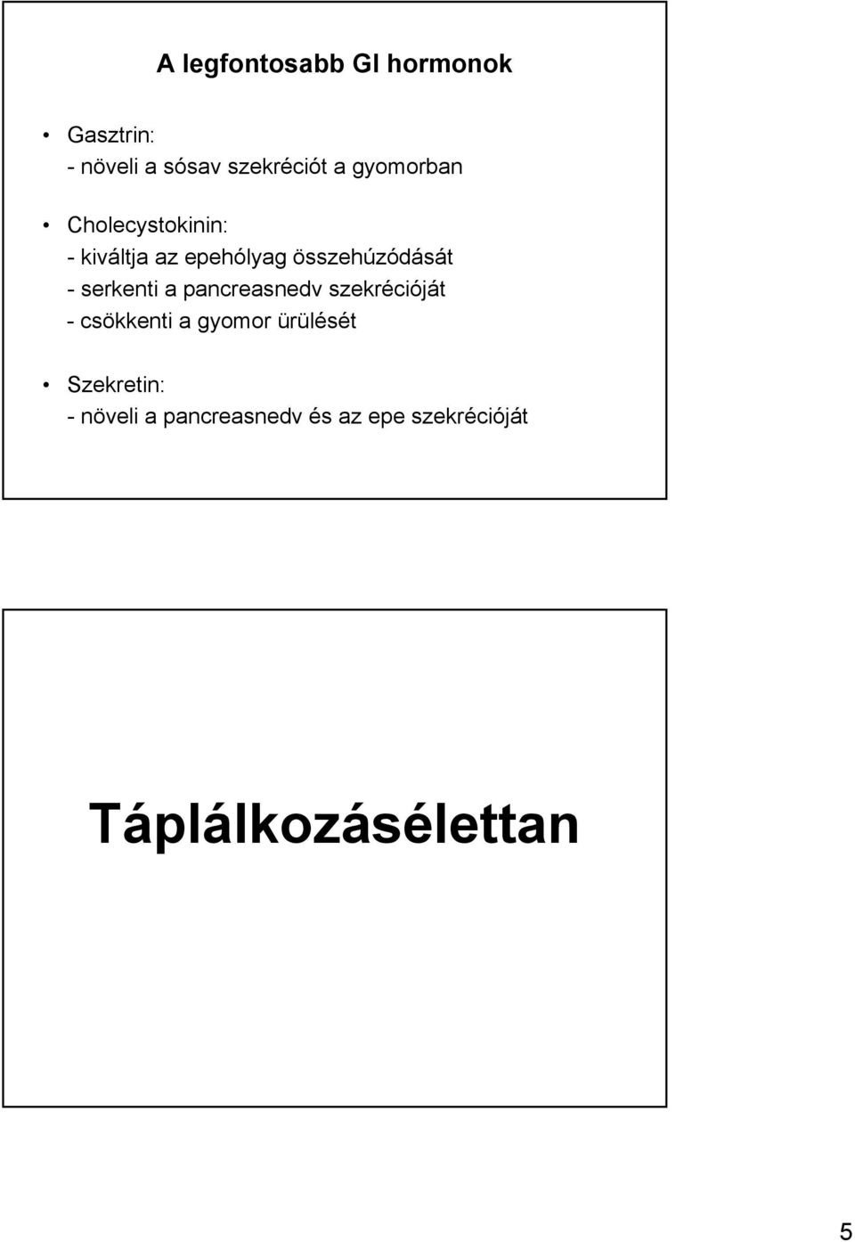 serkenti a pancreasnedv szekrécióját - csökkenti a gyomor ürülését