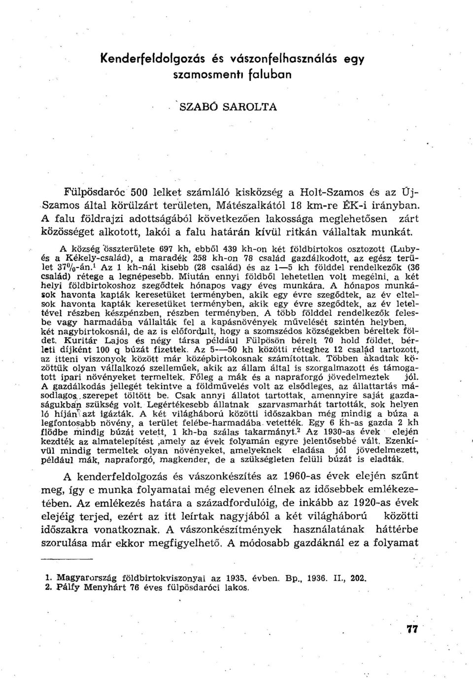 A község összterülete 697 kh, ebből 439 kh-on két földbirtokos osztozott (Lubyés a Kékely-család), a maradék 258 kh-on 78 család gazdálkodott, az egész terület 37%-án.