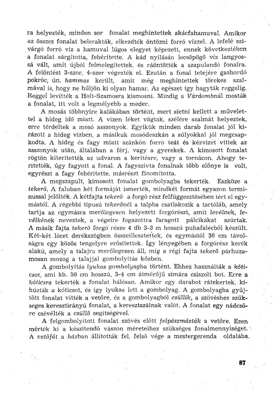 A kád nyílásán lecsöpögő víz langyossá vált, amit újból felmelegítettek, és ráöntötték a szapulandó fonalra. A felöntést 3-szor, 4-szer végezték el. Ezután a fonal tetejére gazhordó pokróc, ún.