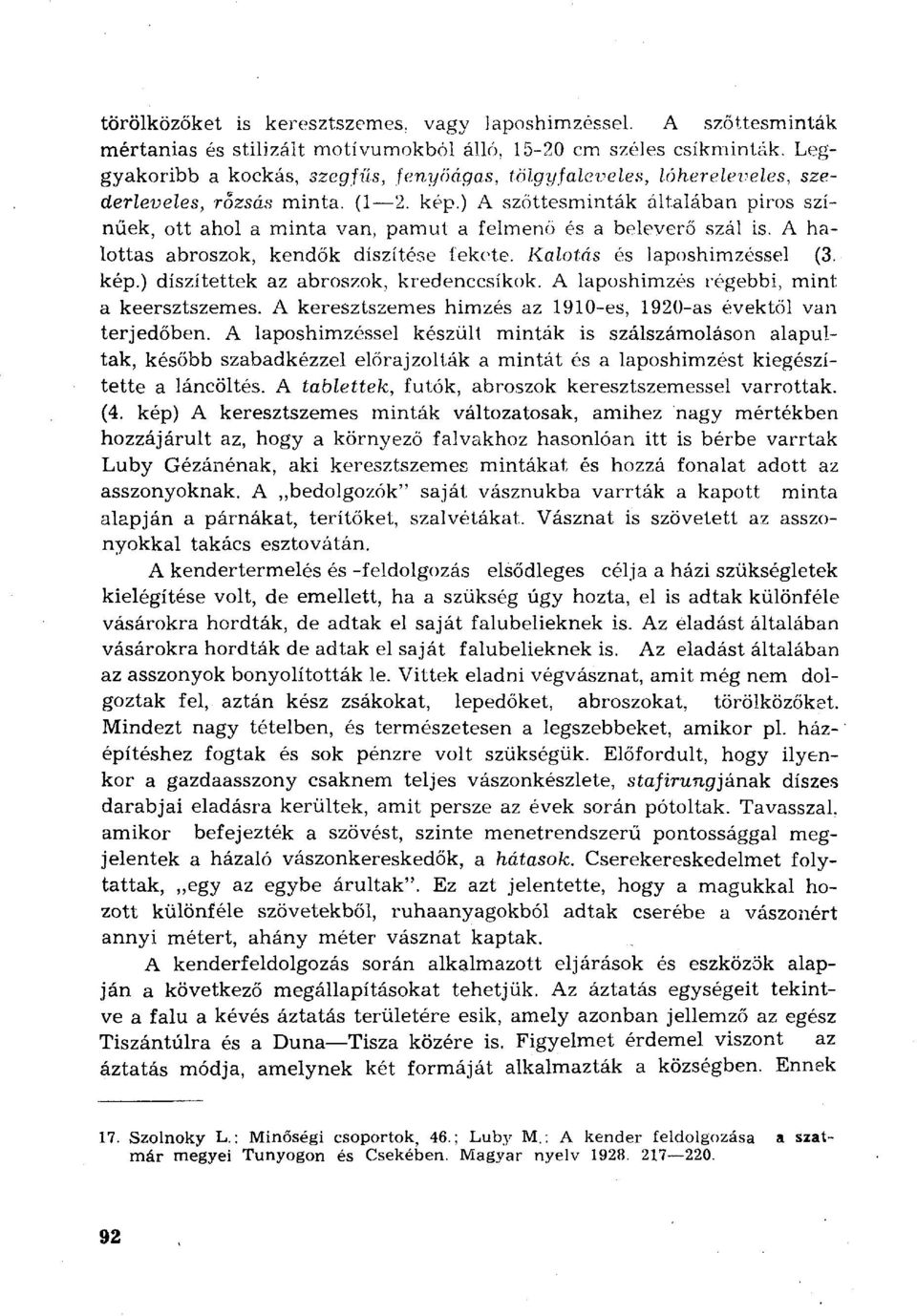 ) A szőttesminták általában piros színűek, ott ahol a minta van, pamut a felmenő és a beleverő szál is. A halottas abroszok, kendők díszítése fekete. Kalotás és laposhimzéssel (3. kép.