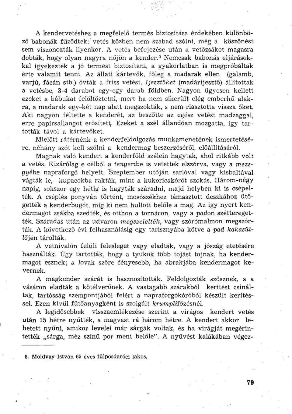 5 Nemcsak babonás eljárásokkal igyekeztek a jó termést biztosítani, a gyakorlatban is megpróbáltak érte valamit tenni. Az állati kártevők, főleg a madarak ellen (galamb, varjú, fácán stb.