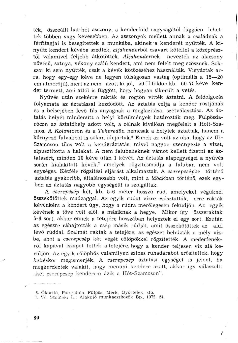A kinyűtt kendert kévébe szedték, aljakenderből csavart kötéllel a középrésztől valamivel feljebb átkötötték.