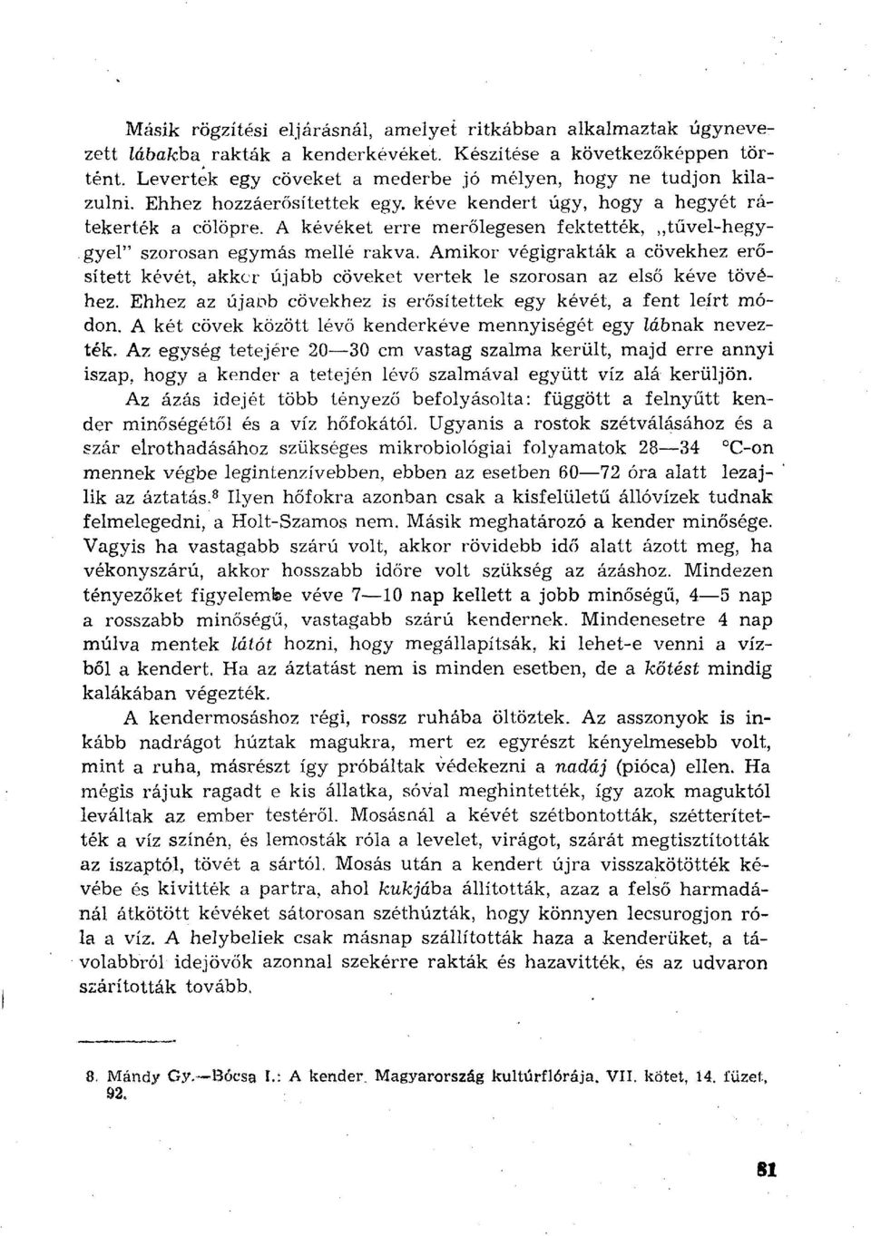 A kévéket erre merőlegesen fektették, tűvel-hegygyel" szorosan egymás mellé rakva. Amikor végigrakták a cövekhez erősített kévét, akkcr újabb cöveket vertek le szorosan az első kéve tövéhez.