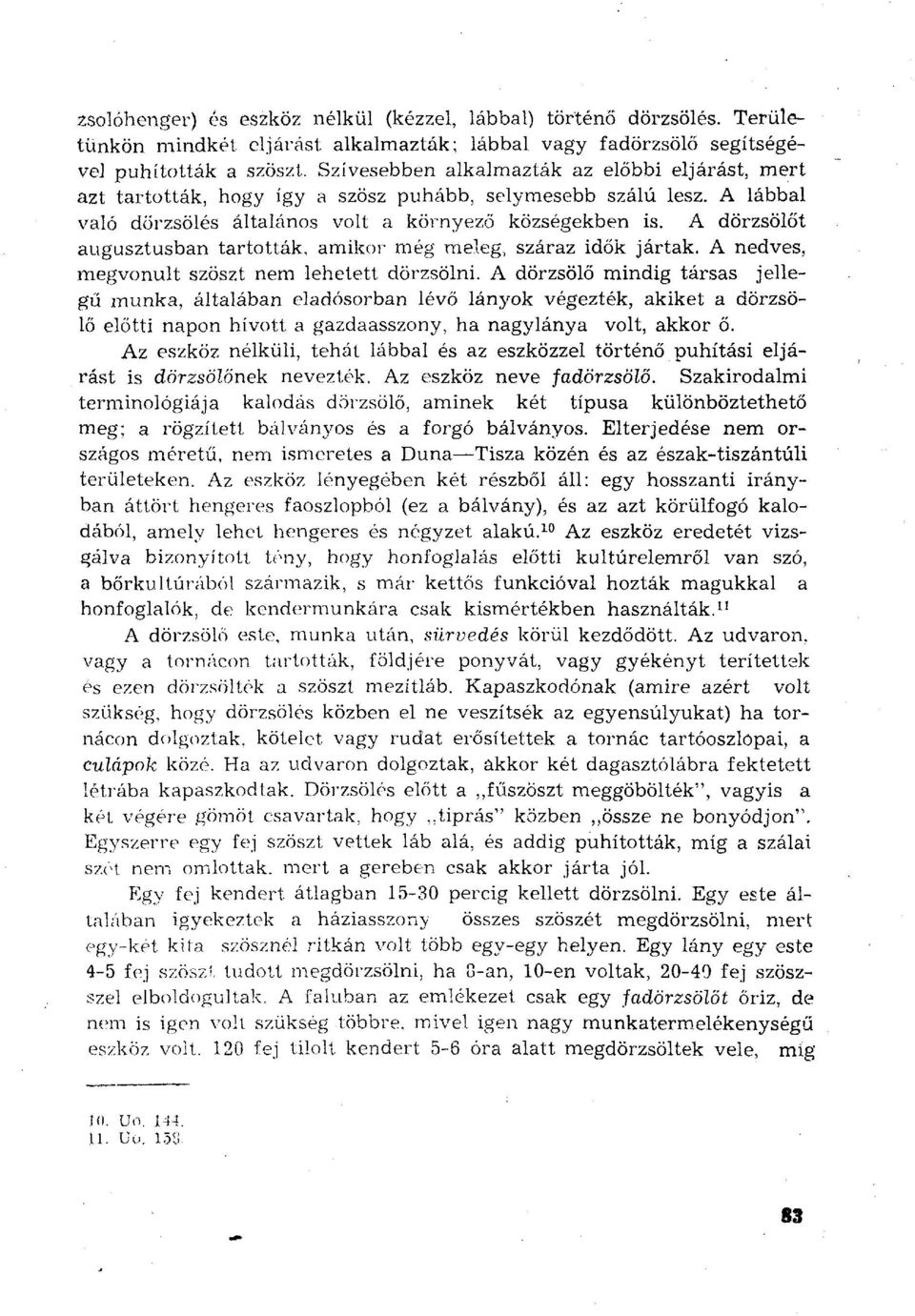 A dörzsölöt augusztusban tartották, amikor még meleg, száraz idők jártak. A nedves, meg vonult szöszt nem lehetett dörzsölni.