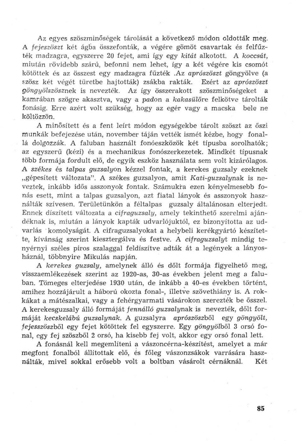 Ezért az aprószöszt göngyölszösznék is nevezték. Az így összerakott szöszminőségeket a kamrában szögre akasztva, vagy a padon а kakasülőre felkötve tárolták fonásig.