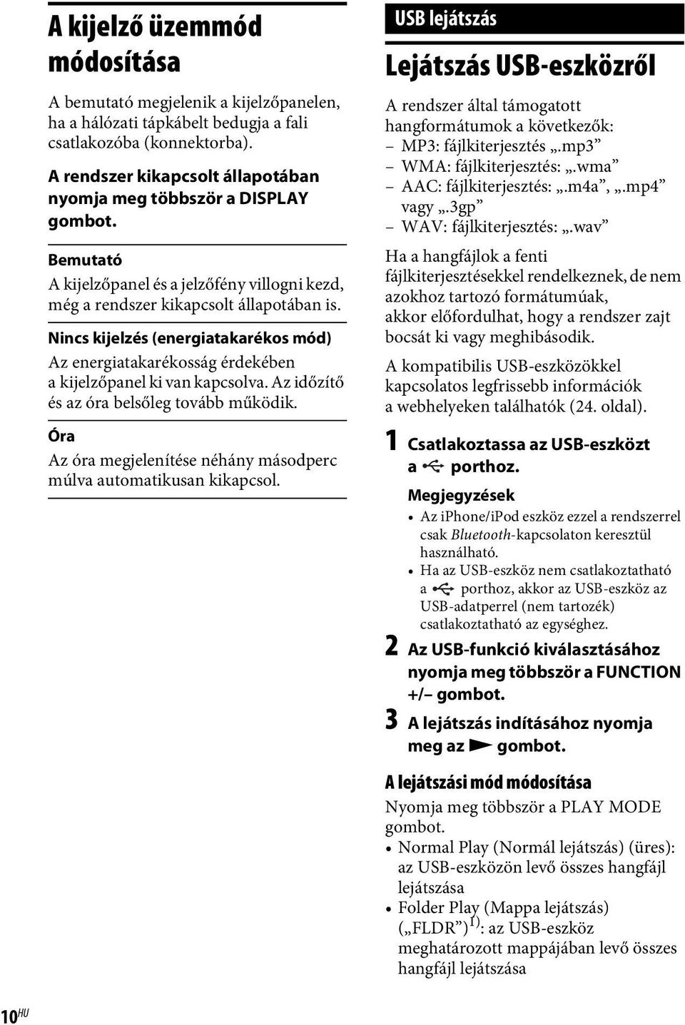 Nincs kijelzés (energiatakarékos mód) Az energiatakarékosság érdekében a kijelzőpanel ki van kapcsolva. Az időzítő és az óra belsőleg tovább működik.