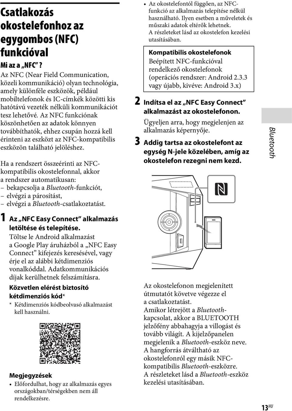 lehetővé. Az NFC funkciónak köszönhetően az adatok könnyen továbbíthatók, ehhez csupán hozzá kell érinteni az eszközt az NFC-kompatibilis eszközön található jelöléshez.