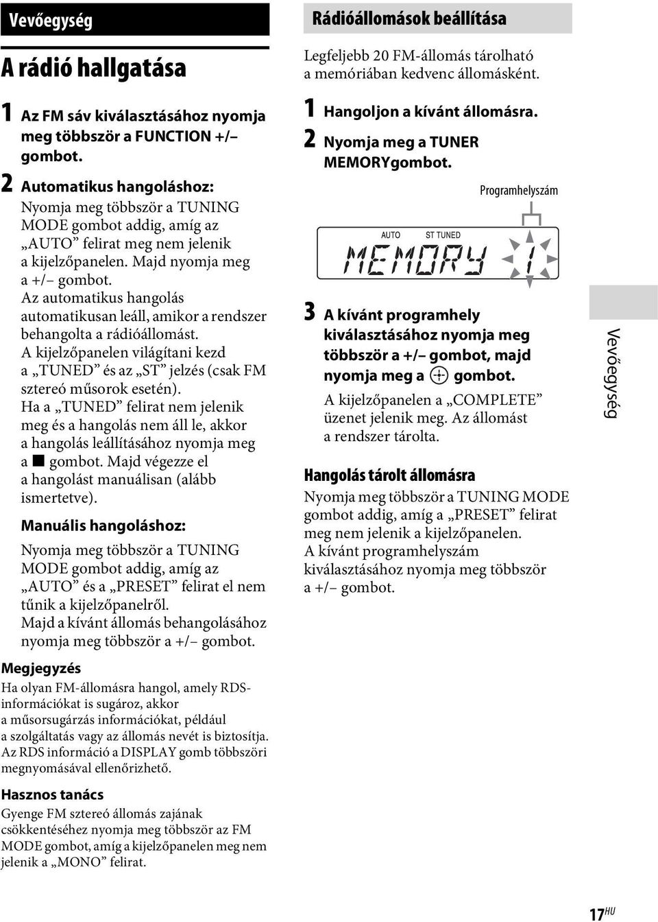 Az automatikus hangolás automatikusan leáll, amikor a rendszer behangolta a rádióállomást. A kijelzőpanelen világítani kezd a TUNED és az ST jelzés (csak FM sztereó műsorok esetén).