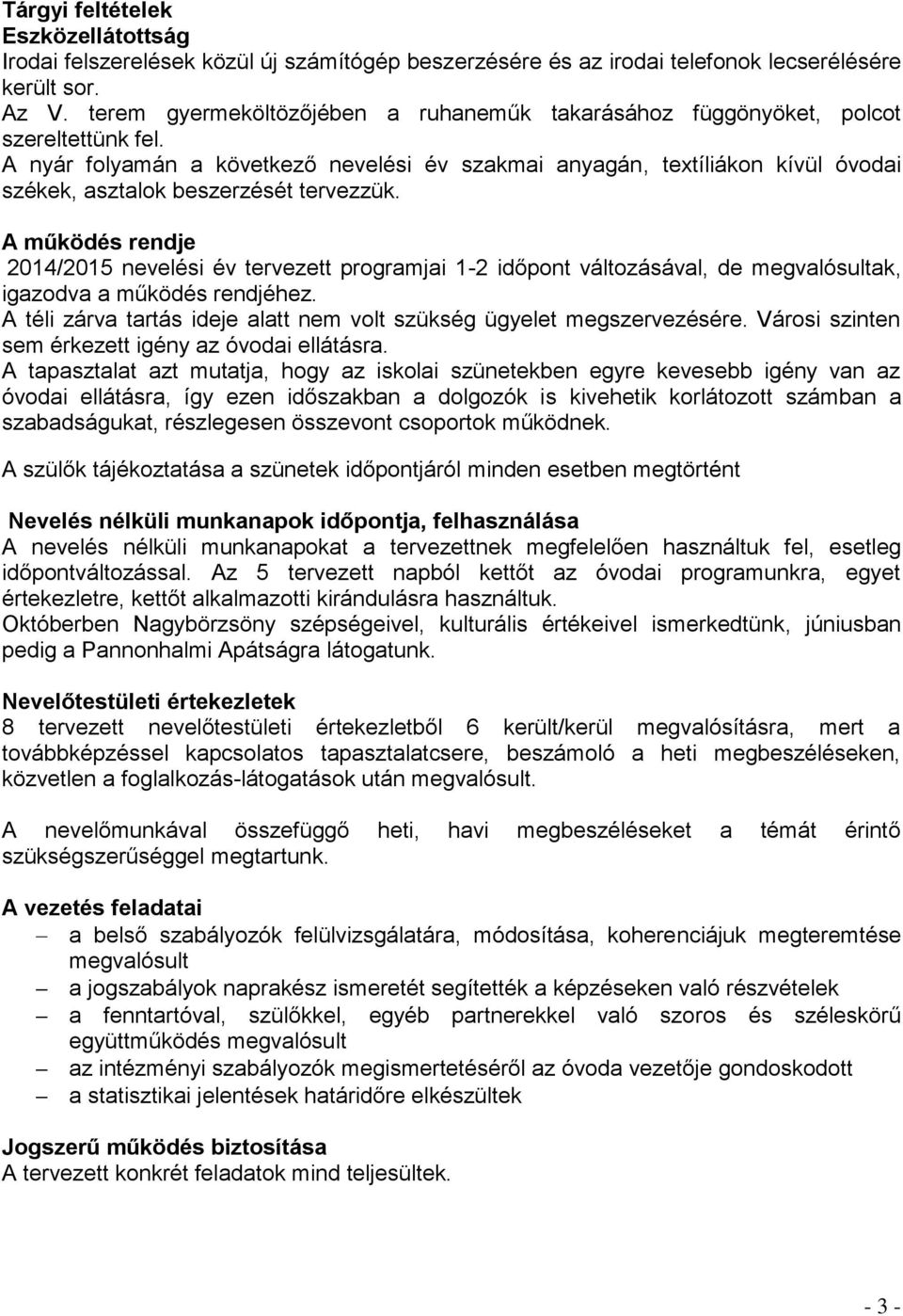 A működés rendje tervezett programjai 1-2 időpont változásával, de megvalósultak, igazodva a működés rendjéhez. A téli zárva tartás ideje alatt nem volt szükség ügyelet megszervezésére.