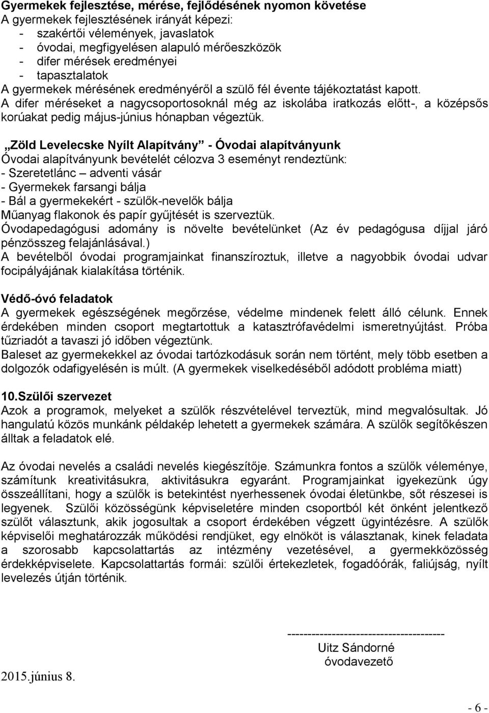 A difer méréseket a nagycsoportosoknál még az iskolába iratkozás előtt-, a középsős korúakat pedig május-június hónapban végeztük.