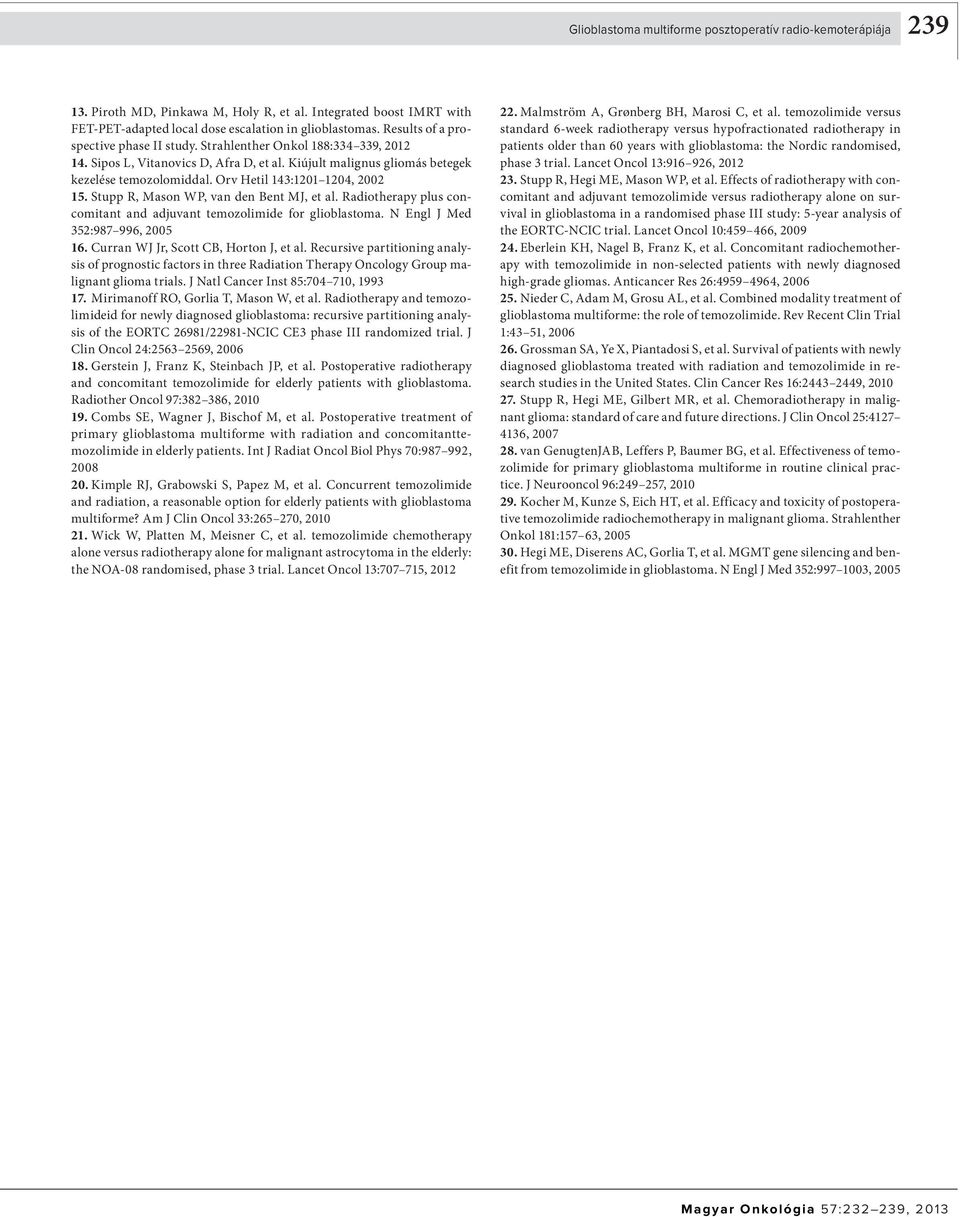 Orv Hetil 143:1201 1204, 2002 15. Stupp R, Mason WP, van den Bent MJ, et al. Radiotherapy plus concomitant and adjuvant temozolimide for glioblastoma. N Engl J Med 352:987 996, 2005 16.