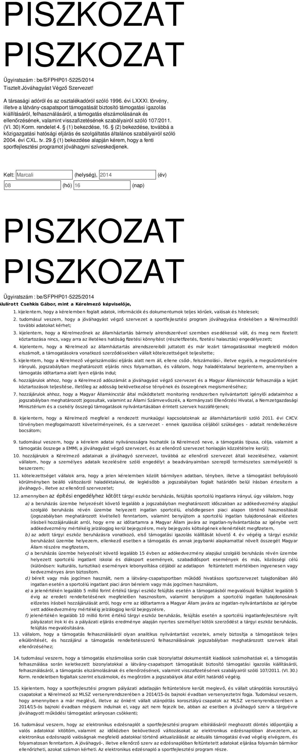 (VI. 30) Korm. rendelet 4. (1) bekezdée, 16. (2) bekezdée, továbbá a közigazgatái hatóági eljárá é zolgáltatá általáno zabályairól zóló 2004. évi CXL. tv. 29.