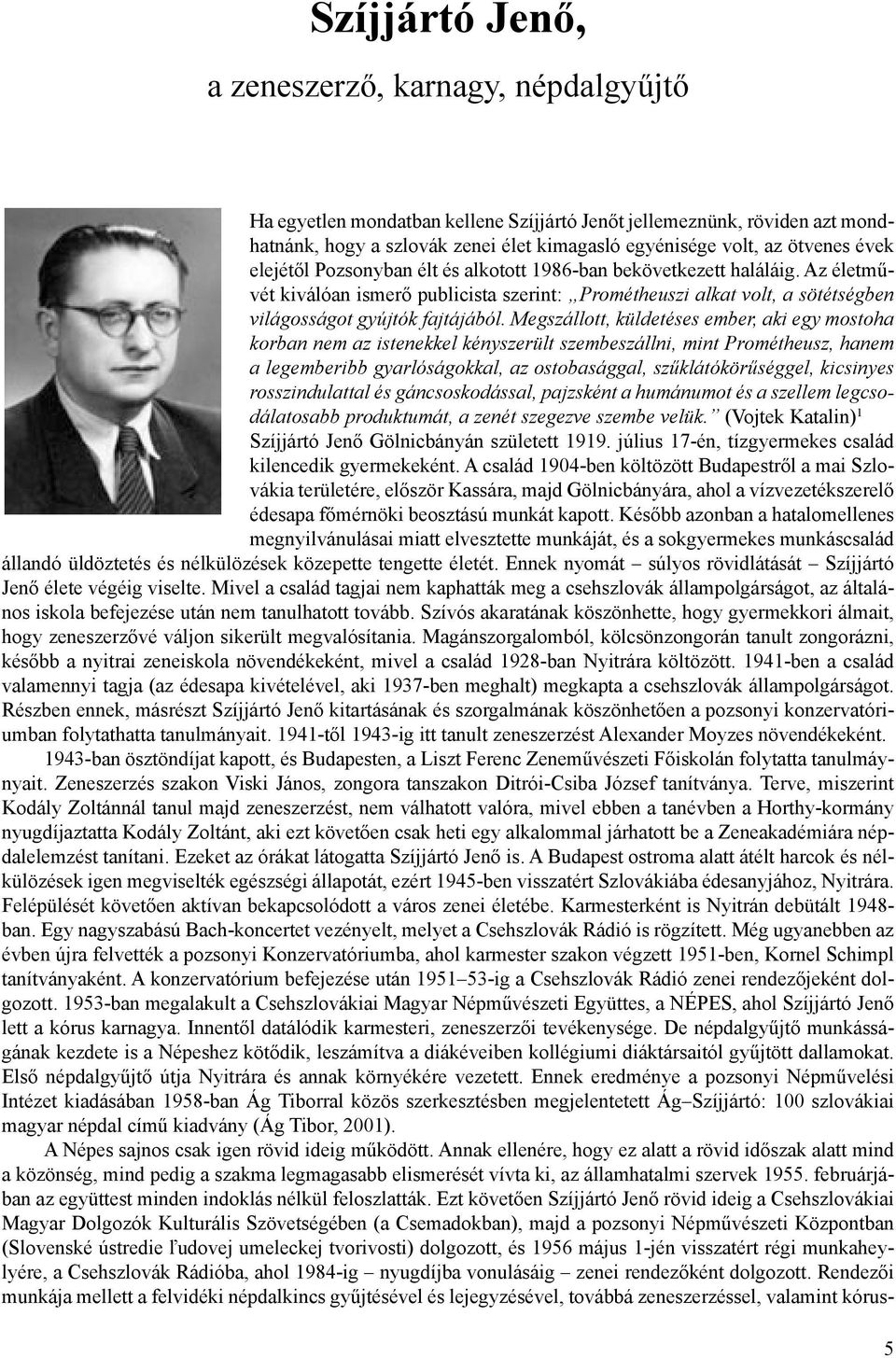 Az életművét kiválóan ismerő publicista szerint: Prométheuszi alkat volt, a sötétségben világosságot gyújtók fajtájából.