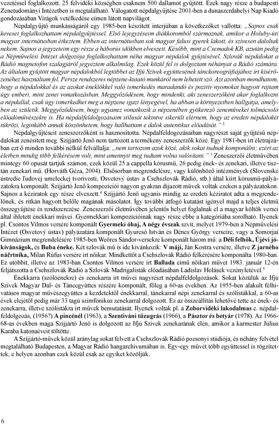 Népdalgyűjtő munkásságáról egy 1985-ben készített interjúban a következőket vallotta: Sajnos csak keveset foglalkozhattam népdalgyűjtéssel.