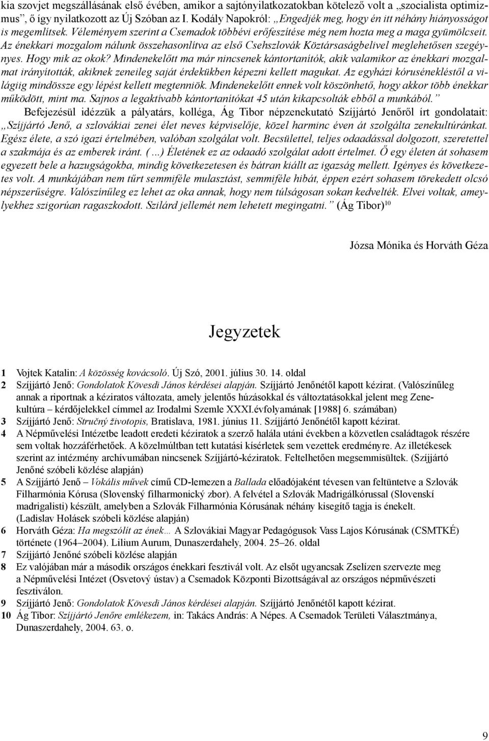 Az énekkari mozgalom nálunk összehasonlítva az első Csehszlovák Köztársaságbelivel meglehetősen szegéynyes. Hogy mik az okok?