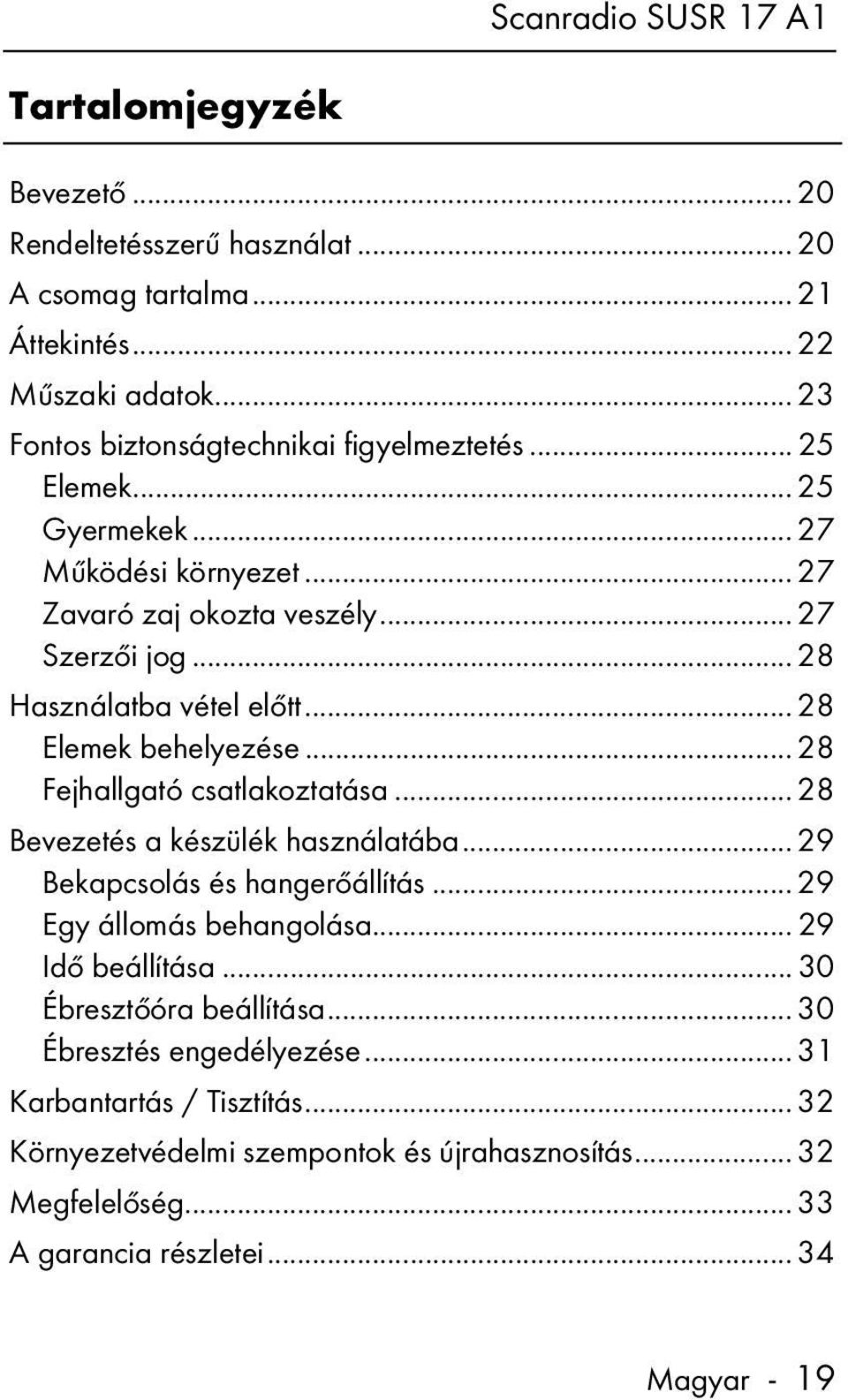 .. 28 Fejhallgató csatlakoztatása... 28 Bevezetés a készülék használatába... 29 Bekapcsolás és hangerőállítás... 29 Egy állomás behangolása... 29 Idő beállítása.