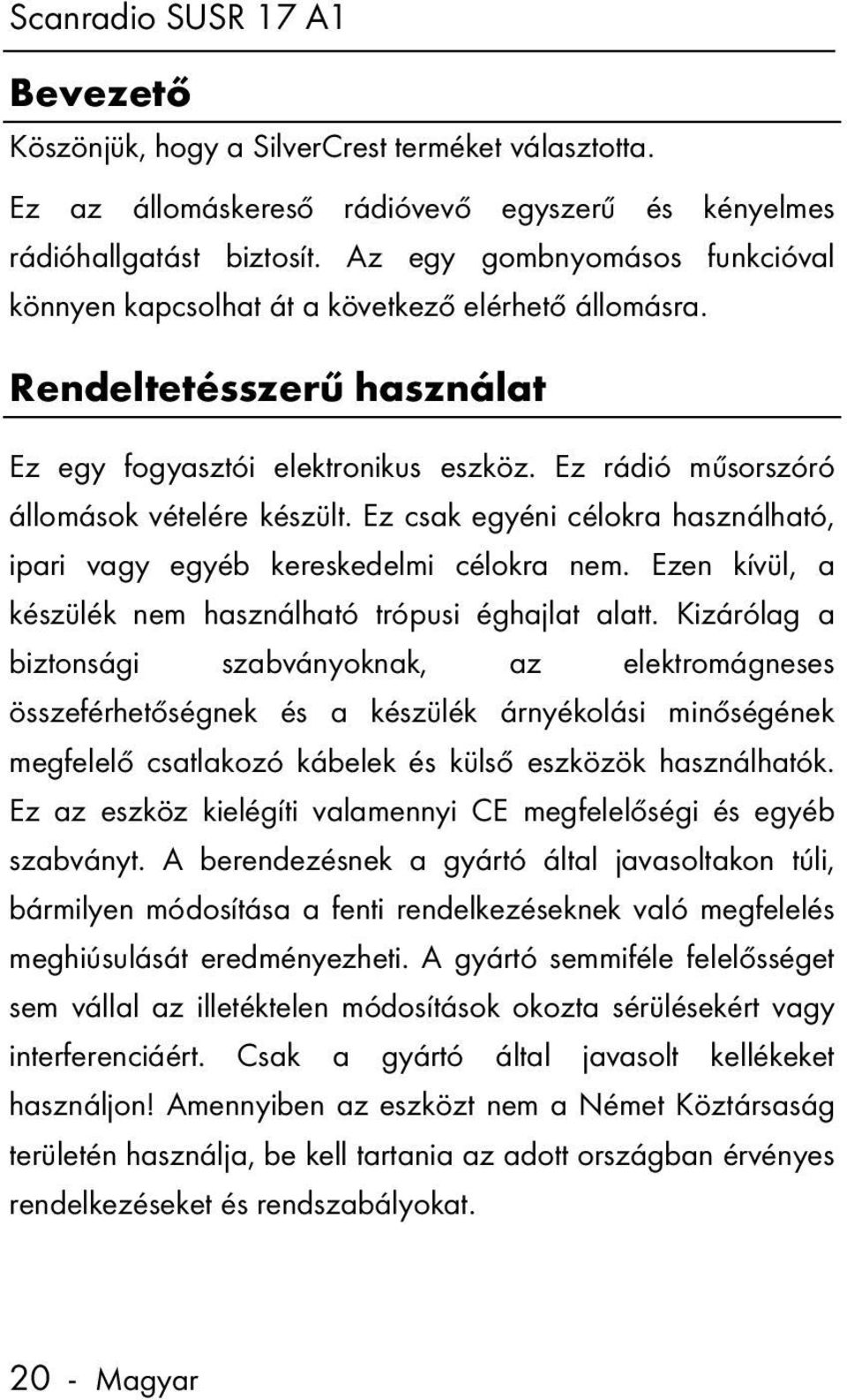 Ez csak egyéni célokra használható, ipari vagy egyéb kereskedelmi célokra nem. Ezen kívül, a készülék nem használható trópusi éghajlat alatt.