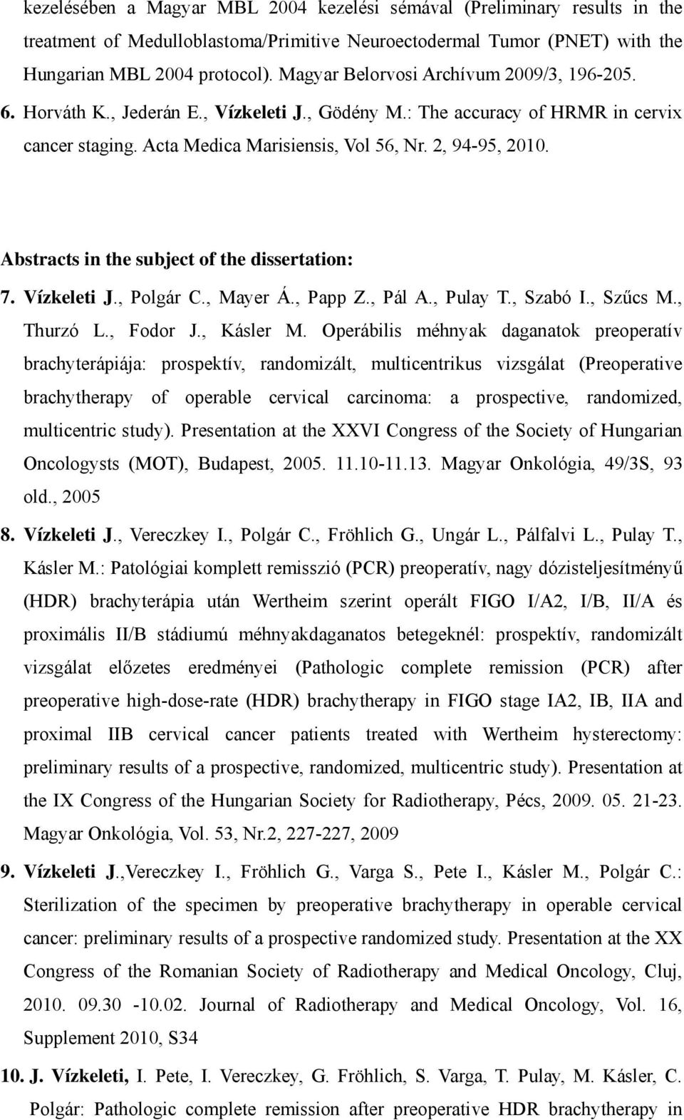 Abstracts in the subject of the dissertation: 7. Vízkeleti J., Polgár C., Mayer Á., Papp Z., Pál A., Pulay T., Szabó I., Szűcs M., Thurzó L., Fodor J., Kásler M.