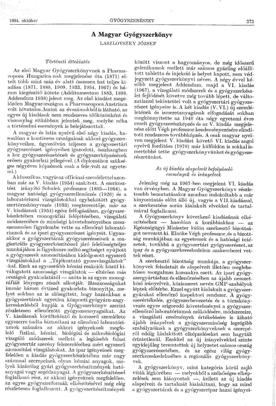 Az els() kiadást megelőzően Magyarországon a PharmacopoeaAustriaca volt hivatalos.amint az évszámokból is látha,tó. az egyes új kiadások nem re'ndszeres id6közönként és viszonylag ritkábban jelentek.