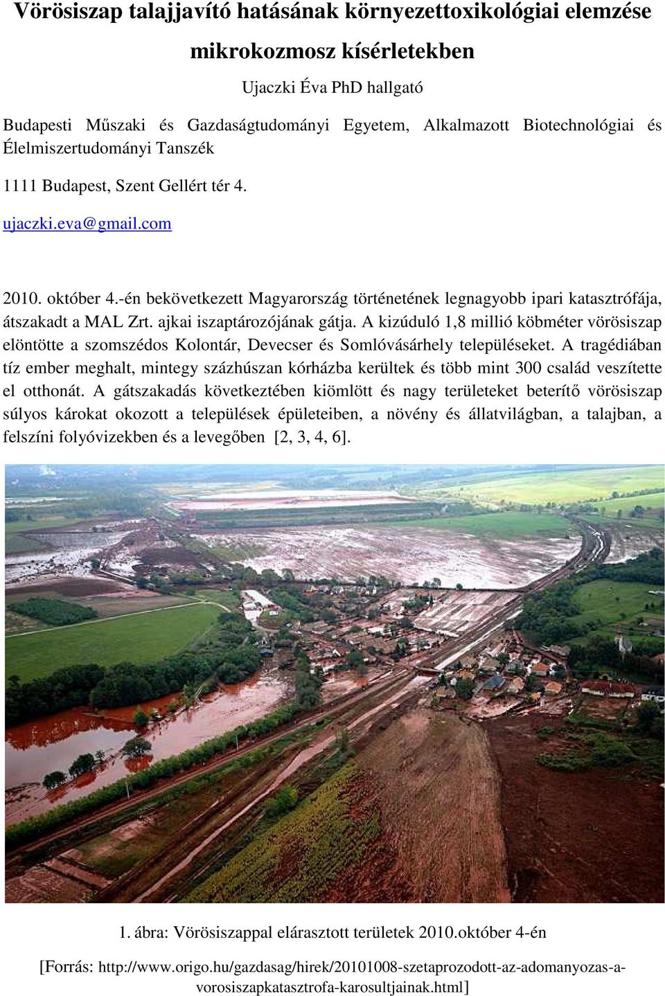 ajkai iszaptározójának gátja. A kizúduló 1,8 millió köbméter vörösiszap elöntötte a szomszédos Kolontár, Devecser és Somlóvásárhely településeket.