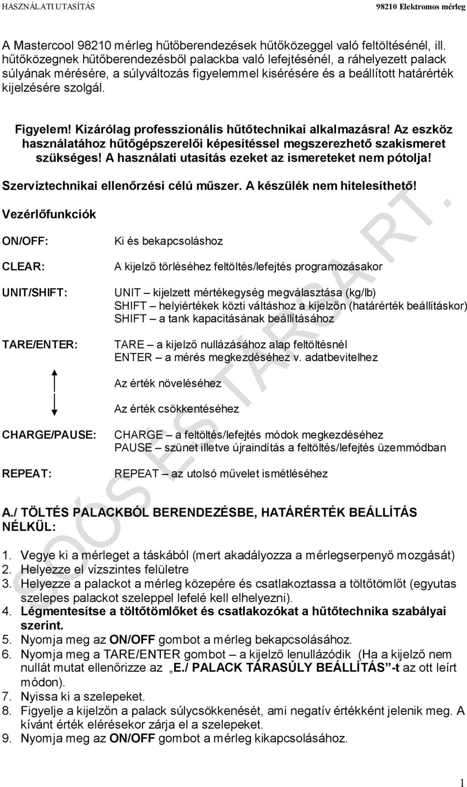 Kizárólag professzionális hűtőtechnikai alkalmazásra! Az eszköz használatához hűtőgépszerelői képesítéssel megszerezhető szakismeret szükséges! A használati utasítás ezeket az ismereteket nem pótolja!