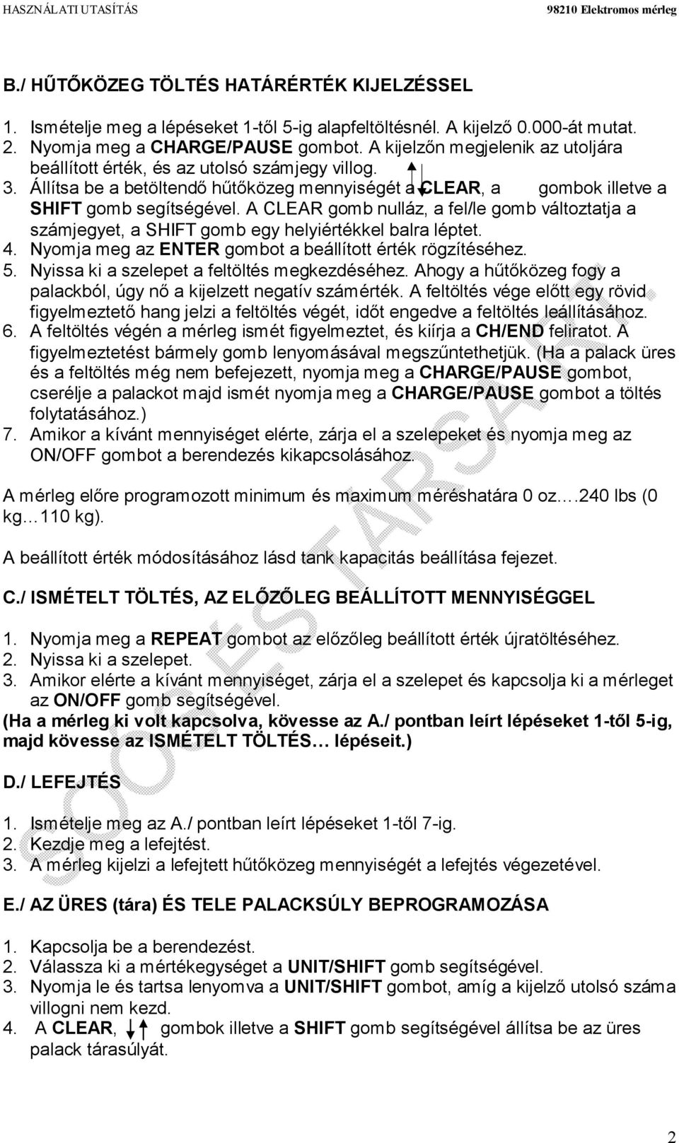 A CLEAR gomb nulláz, a fel/le gomb változtatja a számjegyet, a SHIFT gomb egy helyiértékkel balra léptet. 4. Nyomja meg az ENTER gombot a beállított érték rögzítéséhez. 5.