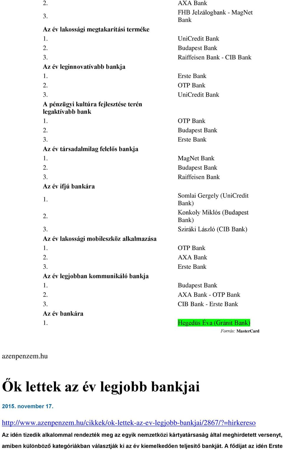 Konkoly Miklós (Budapest Bank) 3. Sziráki László (CIB Bank) Az év lakossági mobileszköz alkalmazása 2. AXA Bank Az év legjobban kommunikáló bankja 1. Budapest Bank 2. AXA Bank - OTP Bank 3.