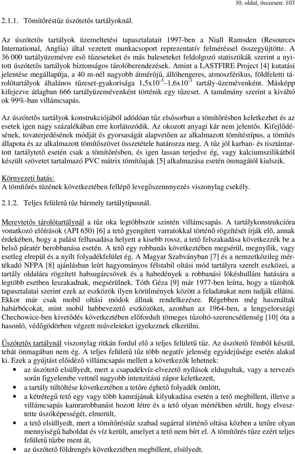 A 36 000 tartályüzemévre eső tűzeseteket és más baleseteket feldolgozó statisztikák szerint a nyitott úszótetős tartályok biztonságos tárolóberendezések.