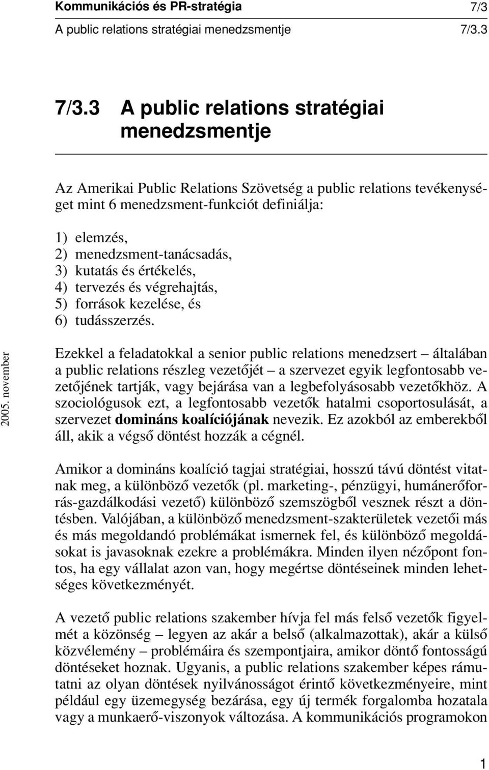 kutatás és értékelés, 4) tervezés és végrehajtás, 5) források kezelése, és 6) tudásszerzés. 2005.