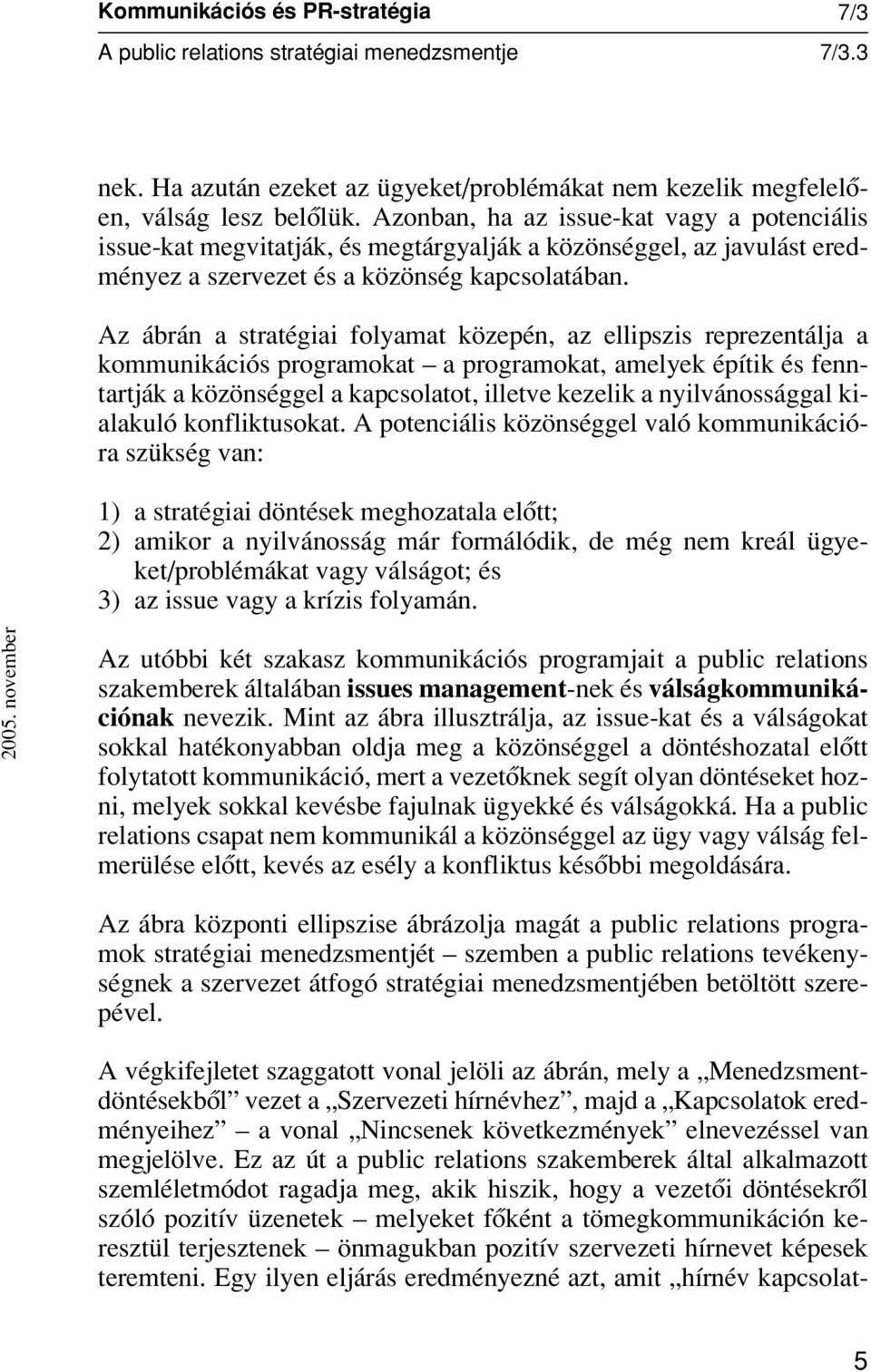 Az ábrán a stratégiai folyamat közepén, az ellipszis reprezentálja a kommunikációs programokat a programokat, amelyek építik és fenntartják a közönséggel a kapcsolatot, illetve kezelik a