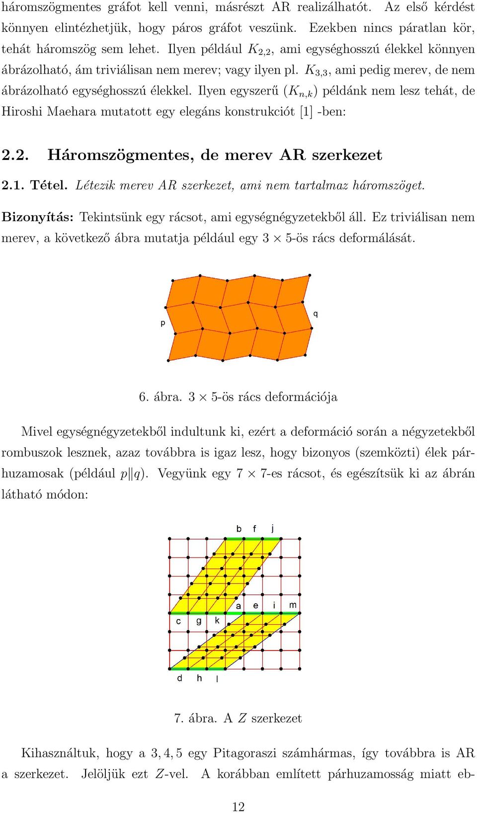 Ilyen egyszerű (K n,k ) példánk nem lesz tehát, de Hiroshi Maehara mutatott egy elegáns konstrukciót [1] -ben: 2.2. Háromszögmentes, de merev AR szerkezet 2.1. Tétel.