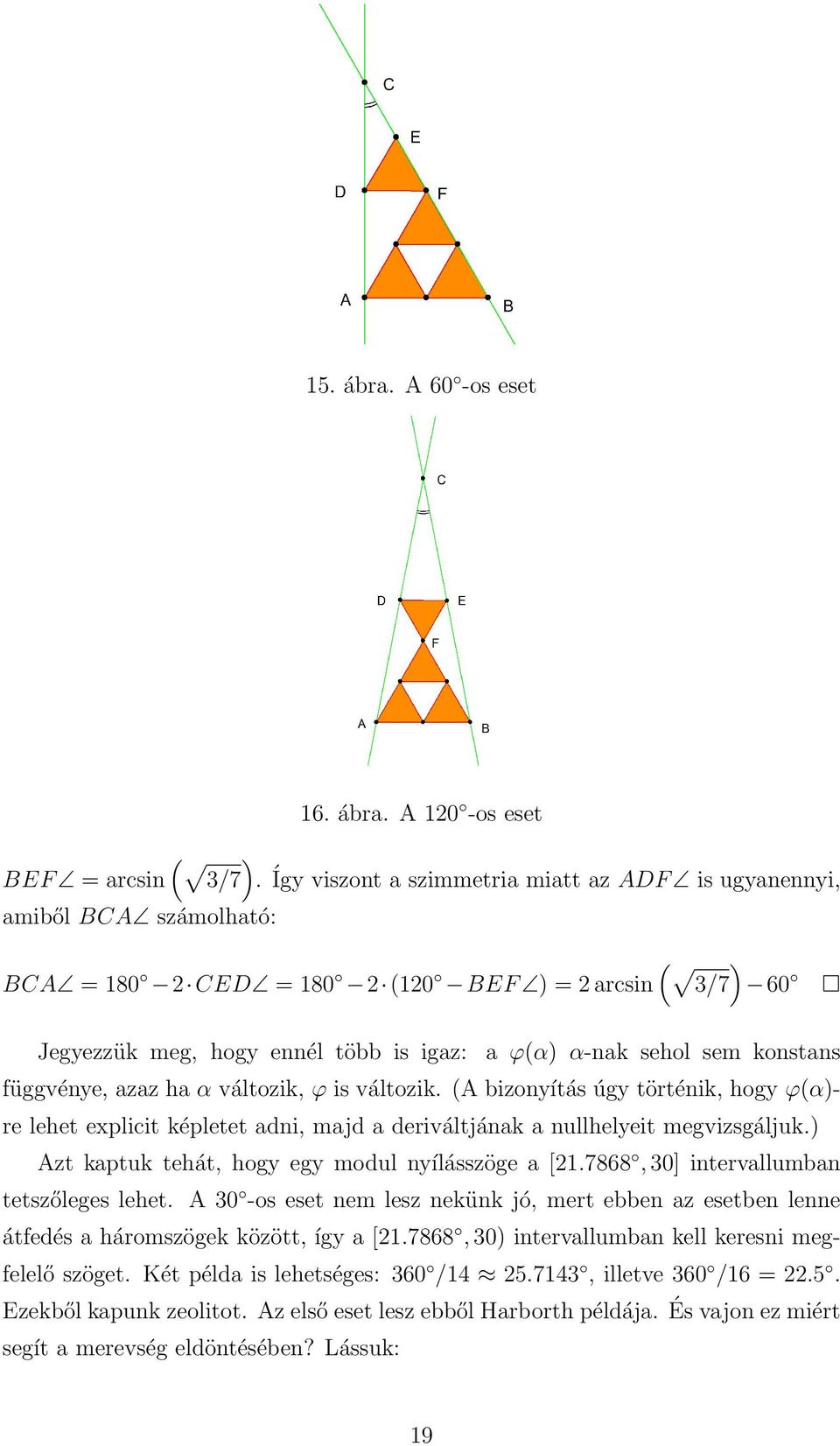 A 120 -os eset Így viszont a szimmetria miatt az ADF is ugyanennyi, ( ) BCA = 180 2 CED = 180 2 (120 BEF ) = 2 arcsin 3/7 60 Jegyezzük meg, hogy ennél több is igaz: a ϕ(α) α-nak sehol sem konstans