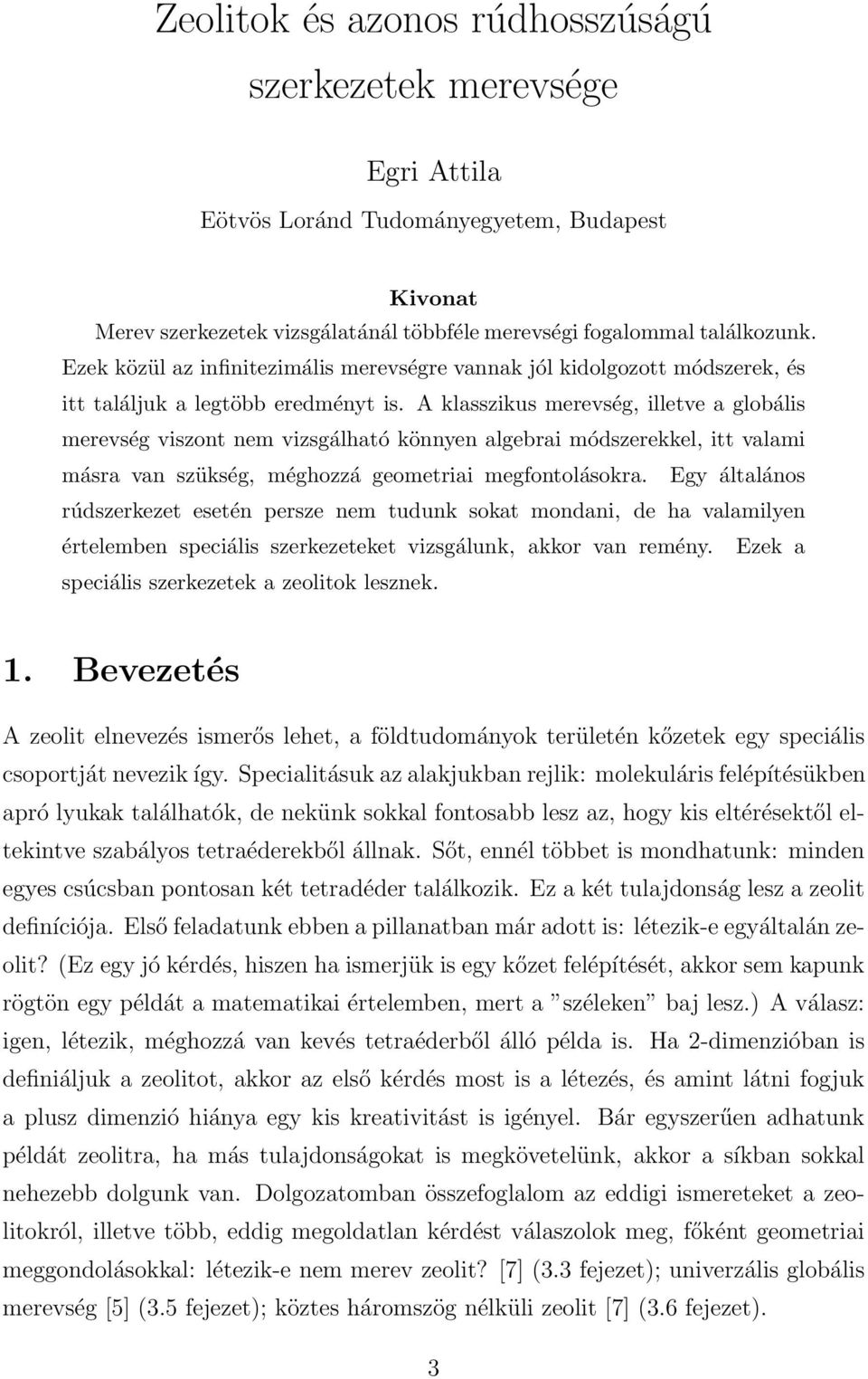 A klasszikus merevség, illetve a globális merevség viszont nem vizsgálható könnyen algebrai módszerekkel, itt valami másra van szükség, méghozzá geometriai megfontolásokra.