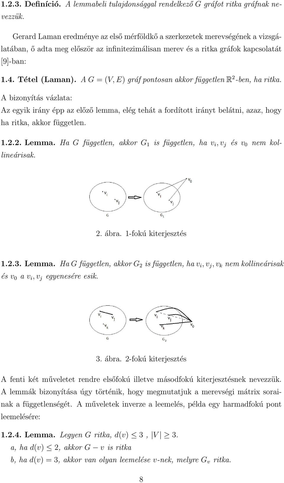 A G = (V, E) gráf pontosan akkor független R 2 -ben, ha ritka. A bizonyítás vázlata: Az egyik irány épp az előző lemma, elég tehát a fordított irányt belátni, azaz, hogy ha ritka, akkor független. 1.
