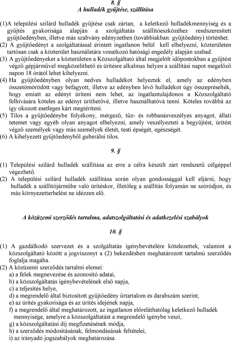 (2) A gyűjtőedényt a szolgáltatással érintett ingatlanon belül kell elhelyezni, közterületen tartósan csak a közterület használatára vonatkozó hatósági engedély alapján szabad.