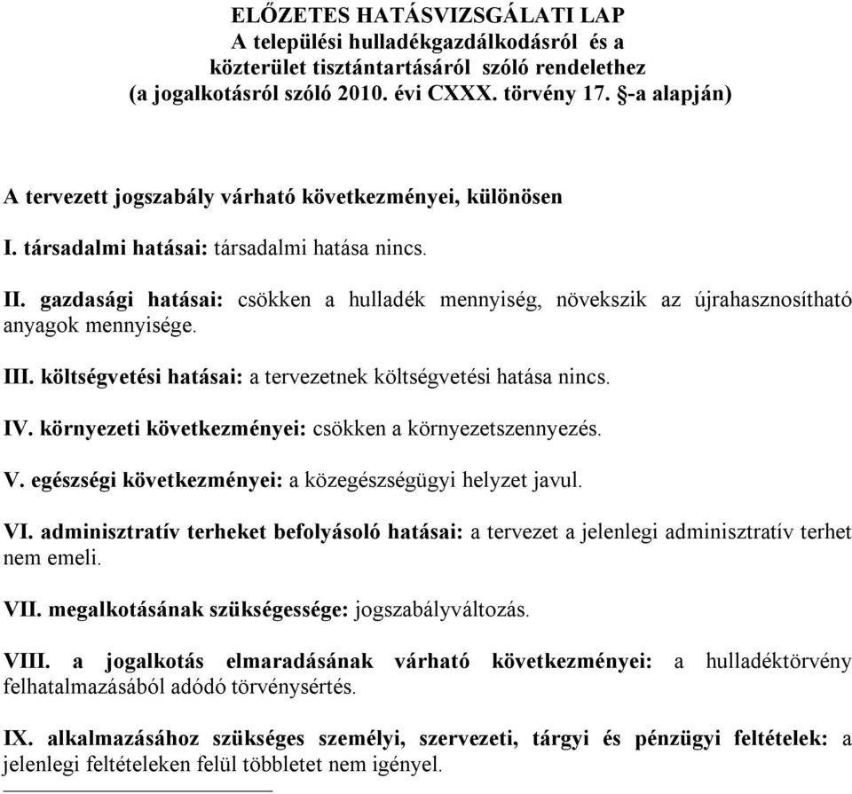 gazdasági hatásai: csökken a hulladék mennyiség, növekszik az újrahasznosítható anyagok mennyisége. III. költségvetési hatásai: a tervezetnek költségvetési hatása nincs. IV.