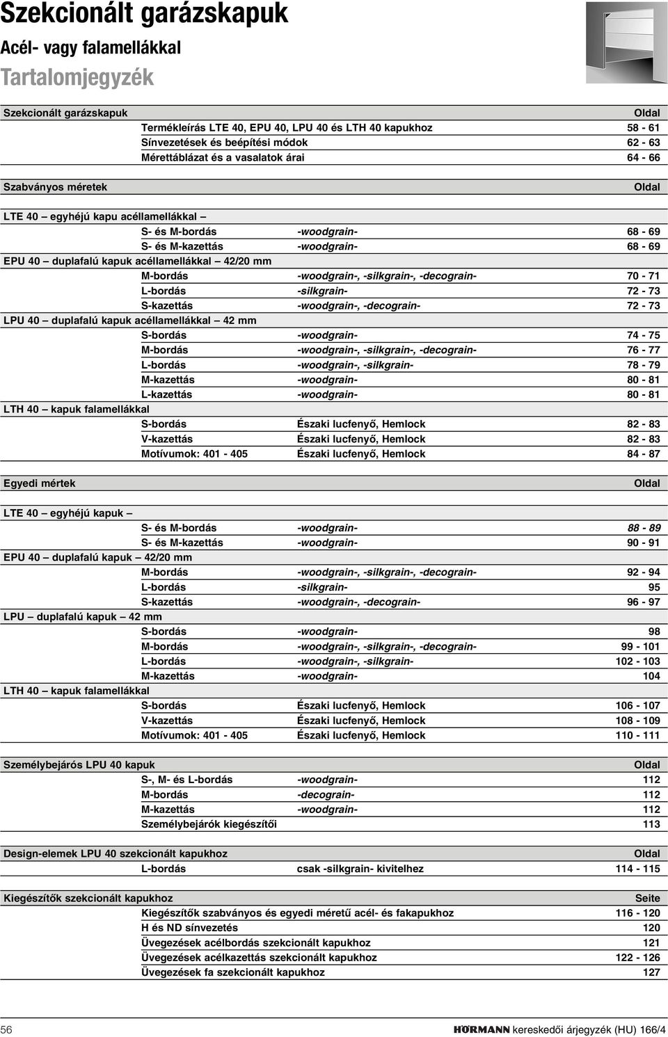 acéllamellákkal 42/20 mm -bordás -woodgrain-, -silkgrain-, -decograin- 70-71 L-bordás -silkgrain- 72-73 S-kazettás -woodgrain-, -decograin- 72-73 LPU 40 duplafalú kapuk acéllamellákkal 42 mm S-bordás