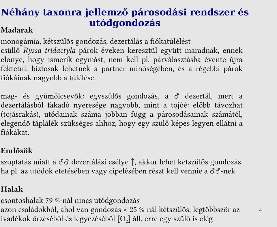 mag- és gyümölcsevők: egyszülős gondozás, a dezertál, mert a dezertálásból fakadó nyeresége nagyobb, mint a tojóé: előbb távozhat (tojásrakás), utódainak száma jobban függ a párosodásainak számától,