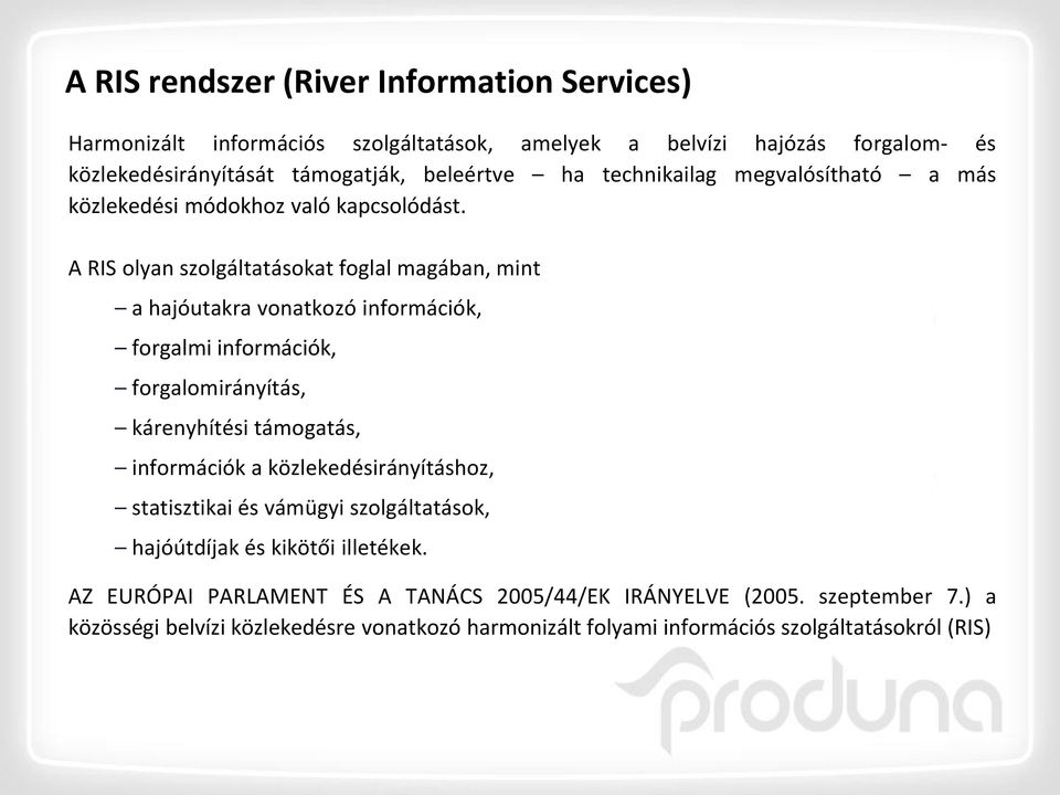 A RIS olyan szolgáltatásokat foglal magában, mint a hajóutakra vonatkozó információk, forgalmi információk, forgalomirányítás, kárenyhítési támogatás, információk a