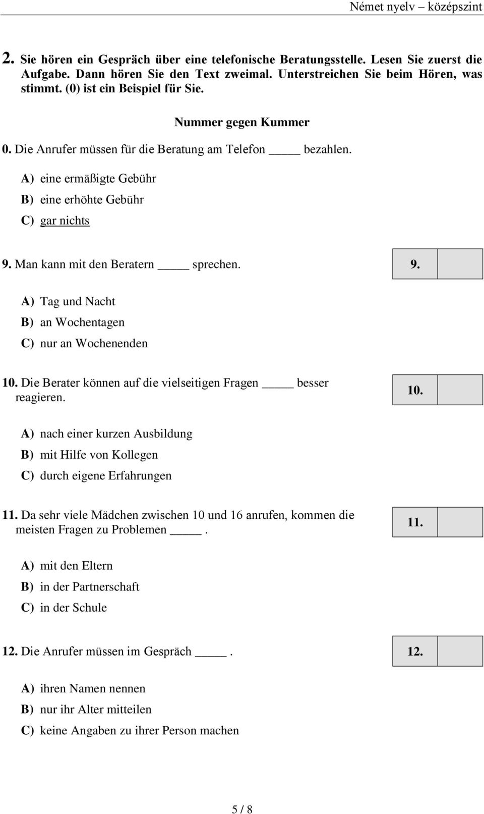 Man kann mit den Beratern sprechen. 9. A) Tag und Nacht B) an Wochentagen C) nur an Wochenenden 10. Die Berater können auf die vielseitigen Fragen besser reagieren. 10. A) nach einer kurzen Ausbildung B) mit Hilfe von Kollegen C) durch eigene Erfahrungen 11.