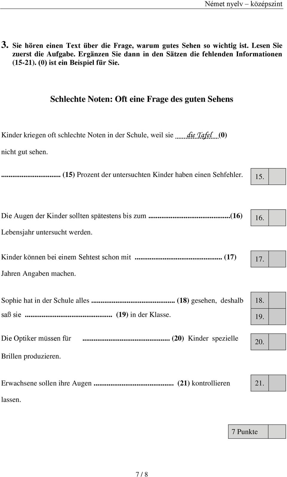 ... (15) Prozent der untersuchten Kinder haben einen Sehfehler. 15. Die Augen der Kinder sollten spätestens bis zum...(16) 16. Lebensjahr untersucht werden. Kinder können bei einem Sehtest schon mit.