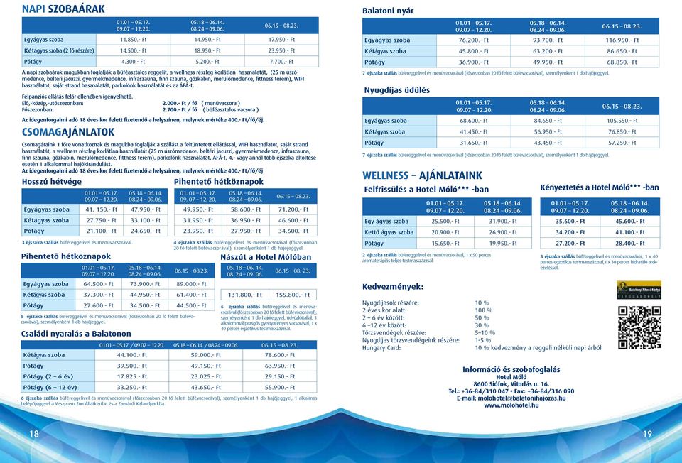 merülőmedence, fittness terem), WIFI használatot, saját strand használatát, parkolónk használatát és az ÁFÁ-t. Félpanziós ellátás felár ellenében igényelhető. Elő,-közép,-utószezonban: 2.000.
