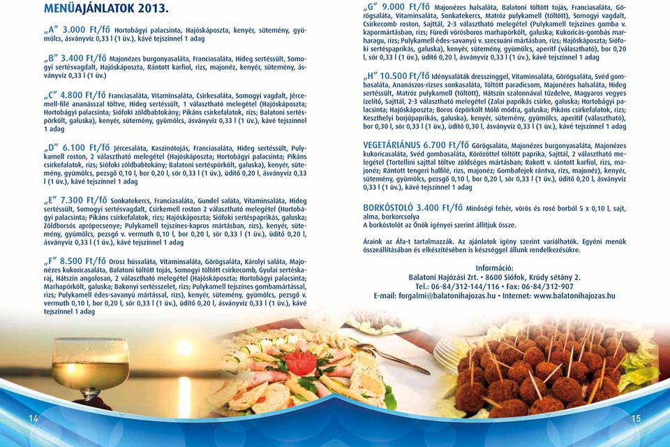 800 Ft/fő Franciasaláta, Vitaminsaláta, Csirkesaláta, Somogyi vagdalt, Jércemell-filé ananásszal töltve, Hideg sertéssült, 1 választható melegétel (Hajóskáposzta; Hortobágyi palacsinta; Siófoki