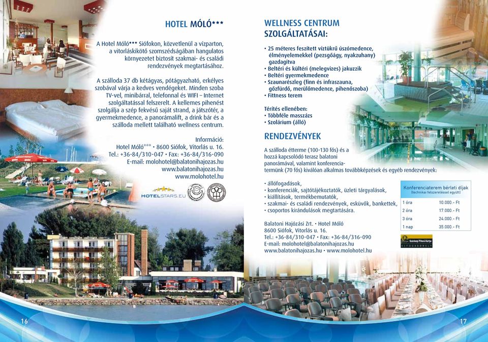 A kellemes pihenést szolgálja a szép fekvésű saját strand, a játszótér, a gyermekmedence, a panorámalift, a drink bár és a szálloda mellett található wellness centrum.