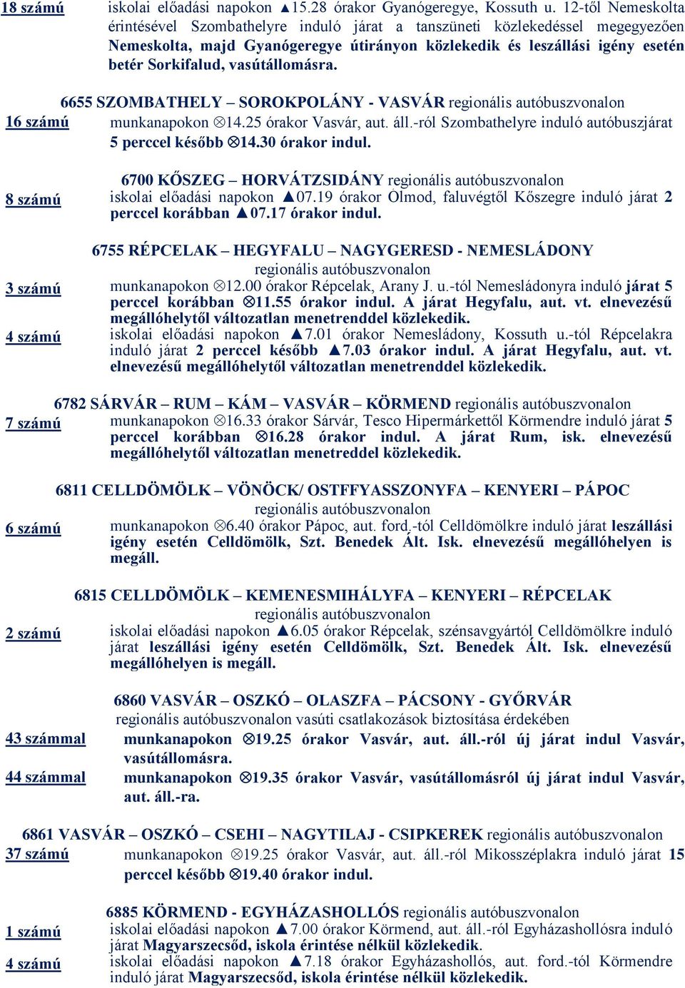 vasútállomásra. 6655 SZOMBATHELY SOROKPOLÁNY - VASVÁR 16 számú munkanapokon 14.25 órakor Vasvár, aut. áll.-ról Szombathelyre induló autóbuszjárat 5 perccel később 14.30 órakor indul.