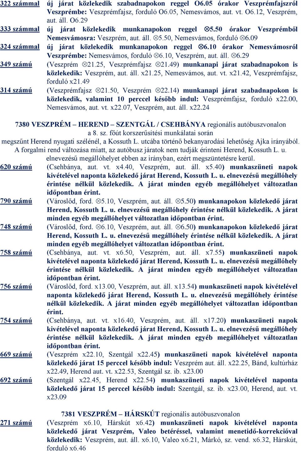 10, Veszprém, aut. áll. 6.29 349 számú (Veszprém 21.25, Veszprémfajsz 21.49) munkanapi járat szabadnapokon is közlekedik: Veszprém, aut. áll. x21.25, Nemesvámos, aut. vt. x21.42, Veszprémfajsz, forduló x21.
