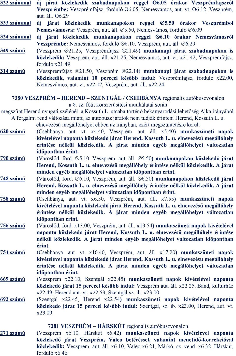 10, Veszprém, aut. áll. 6.29 349 számú (Veszprém 21.25, Veszprémfajsz 21.49) munkanapi járat szabadnapokon is közlekedik: Veszprém, aut. áll. x21.25, Nemesvámos, aut. vt. x21.42, Veszprémfajsz, forduló x21.