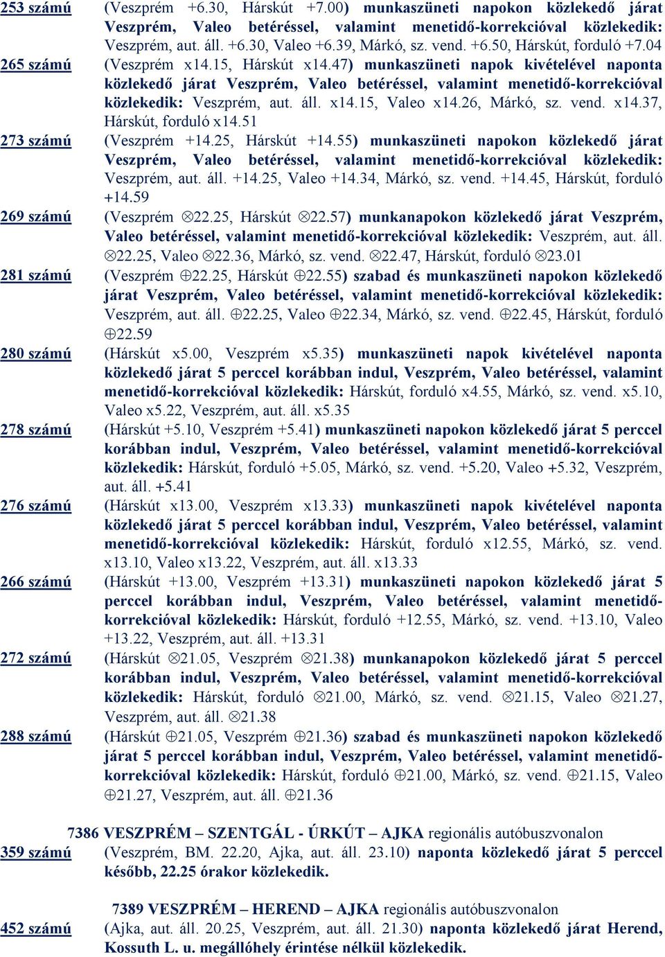 47) munkaszüneti napok kivételével naponta közlekedő járat Veszprém, Valeo betéréssel, valamint menetidő-korrekcióval közlekedik: Veszprém, aut. áll. x14.15, Valeo x14.26, Márkó, sz. vend. x14.37, Hárskút, forduló x14.