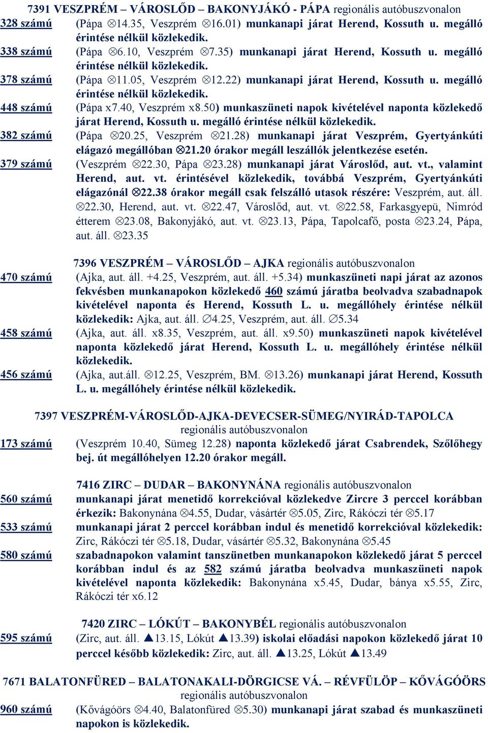 40, Veszprém x8.50) munkaszüneti napok kivételével naponta közlekedő járat Herend, Kossuth u. megálló érintése nélkül közlekedik. 382 számú (Pápa 20.25, Veszprém 21.